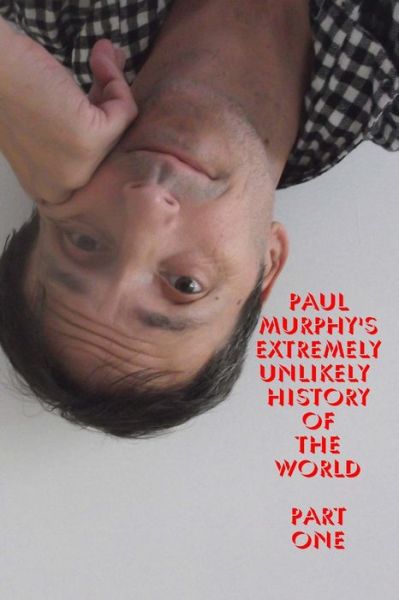 Cover for Paul Murphy · Paul Murphy's Extremely Unlikely History of the World - Part One (Pocketbok) (2021)