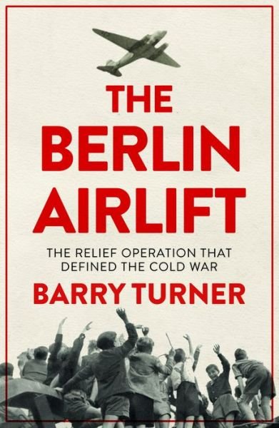 Cover for Barry Turner · The Berlin Airlift: The Relief Operation that Defined the Cold War (Paperback Book) (2018)