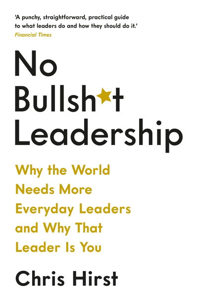 Cover for Chris Hirst · No Bullsh*t Leadership: Why the World Needs More Everyday Leaders and Why That Leader Is You (Paperback Book) [Main edition] (2020)