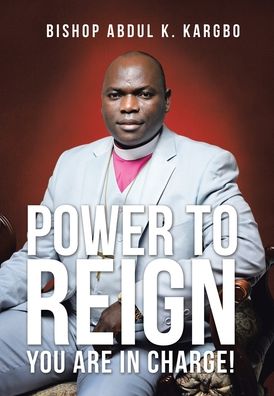 Cover for Bishop Abdul K Kargbo · Power to Reign (Hardcover Book) (2019)