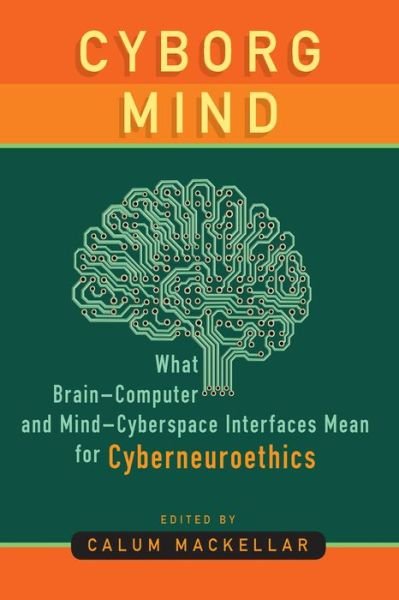 Cover for Calum MacKellar · Cyborg Mind: What Brain–Computer and Mind–Cyberspace Interfaces Mean for Cyberneuroethics (Taschenbuch) (2022)