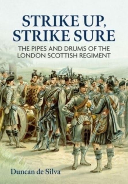 Strike Up, Strike Sure: The Pipes and Drums of the London Scottish Regiment - Duncan De Silva - Books - Helion & Company - 9781804512531 - October 31, 2022