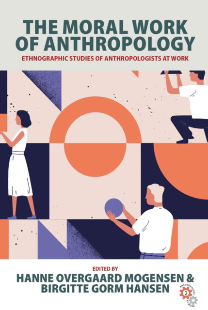 Cover for The Moral Work of Anthropology: Ethnographic Studies of Anthropologists at Work - Anthropology at Work (Paperback Book) (2024)
