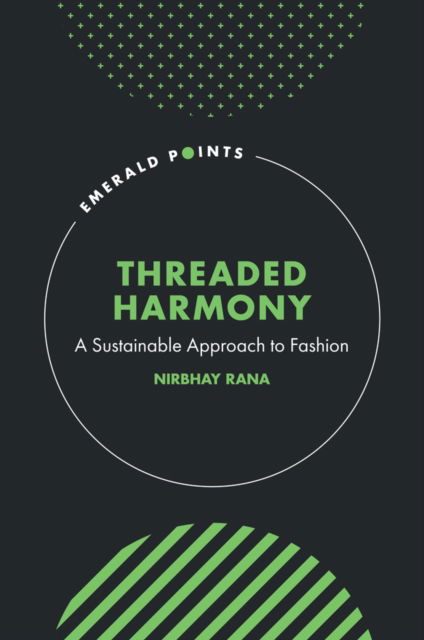 Cover for Rana, Nirbhay (IILM University, India) · Threaded Harmony: A Sustainable Approach to Fashion - Emerald Points (Hardcover Book) (2024)