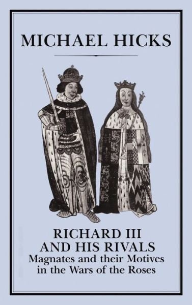 Cover for Michael Hicks · Richard III and his Rivals: Magnates and their Motives in the Wars of the Roses (Gebundenes Buch) (1991)