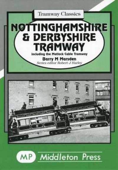 Cover for Barry M. Marsden · Nottinghamshire and Derbyshire Tramways: Including the Matlock Cable Tramway - Tramways (Hardcover Book) [New edition] (2005)