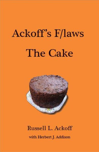 Ackoff's F/laws: The Cake - Russell L. Ackoff - Books - Triarchy Press - 9781908009531 - March 15, 2012