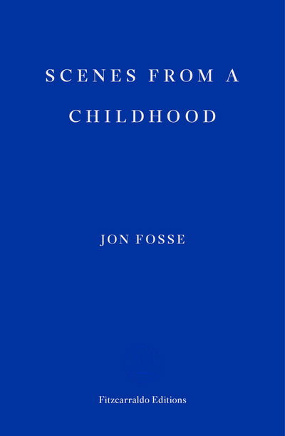 Scenes from a Childhood — WINNER OF THE 2023 NOBEL PRIZE IN LITERATURE - Jon Fosse - Boeken - Fitzcarraldo Editions - 9781910695531 - 25 april 2018