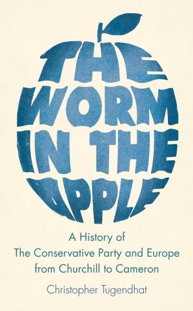 Cover for Christopher Tugendhat · The Worm in the Apple: A History of the Conservative Party and Europe from Churchill to Cameron (Hardcover Book) (2022)