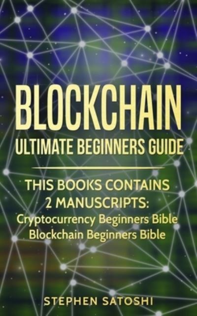 Cover for Stephen Satoshi · Blockchain: Ultimate Beginners Guide to Mastering Bitcoin, Making Money with Cryptocurrency &amp; Profiting from Blockchain Technology (Paperback Book) (2020)