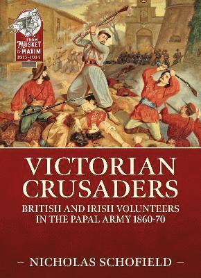 Victorian Crusaders: British and Irish Volunteers in the Papal Army 1860-70 - From Musket to Maxim 1815-1914 - Nicholas Schofield - Libros - Helion & Company - 9781915070531 - 15 de julio de 2022