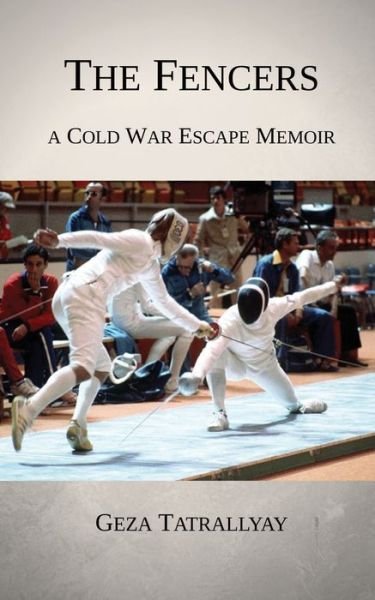 Cover for Geza Tatrallyay · The Fencers: A Cold War Escape Memoir - Cold War Escape Stories (Pocketbok) (2019)