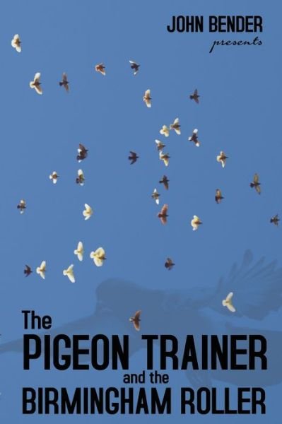 The Pigeon Trainer and the Birmingham Roller - John Bender - Books - Vendera Publishing - 9781936307531 - November 30, 2020