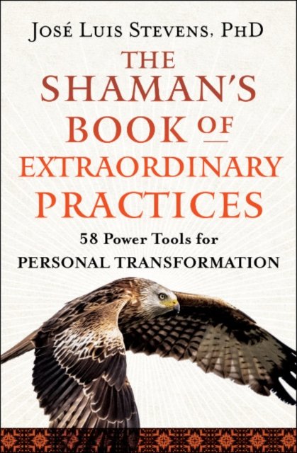 Cover for Stevens, Jose Luis (Jose Luis Stevens) · The Shaman's Book of Extraordinary Practices: 58 Power Tools for Personal Transformation (Pocketbok) (2024)
