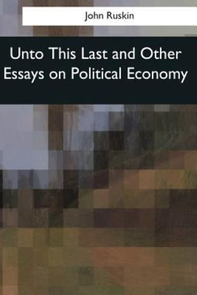 Cover for John Ruskin · Unto This Last and Other Essays on Political Economy (Taschenbuch) (2017)