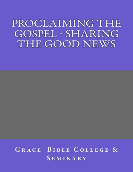 Cover for Grace Bible College · Proclaiming the Gospel - Sharing the Good News (Paperback Book) (2017)