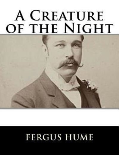 A Creature of the Night - Fergus Hume - Livres - Createspace Independent Publishing Platf - 9781979498531 - 7 novembre 2017