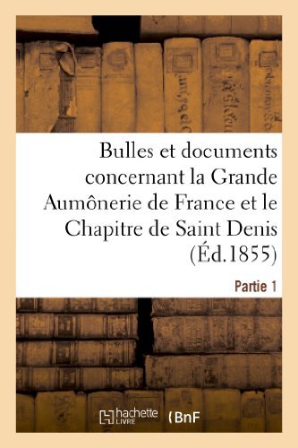 Cover for Eglise Catholique · Bulles et Documents Concernant La Grande Aumonerie De France et Le Chapitre De Saint Denis. Partie 1 (Paperback Bog) [French edition] (2013)