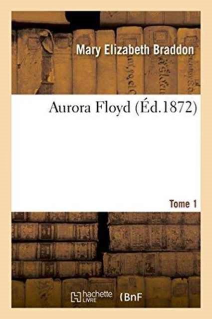 Cover for Mary Elizabeth Braddon · Aurora Floyd. Tome 1 (Paperback Bog) (2016)
