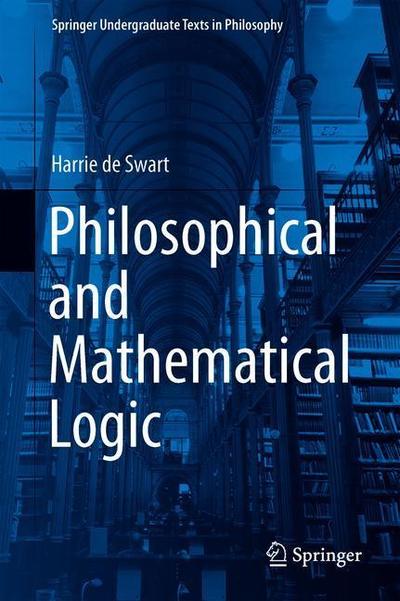 Cover for Harrie De Swart · Philosophical and Mathematical Logic - Springer Undergraduate Texts in Philosophy (Hardcover Book) [2018 edition] (2018)