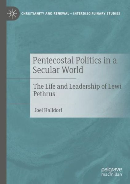 Cover for Joel Halldorf · Pentecostal Politics in a Secular World: The Life and Leadership of Lewi Pethrus - Christianity and Renewal - Interdisciplinary Studies (Paperback Book) [1st ed. 2020 edition] (2021)