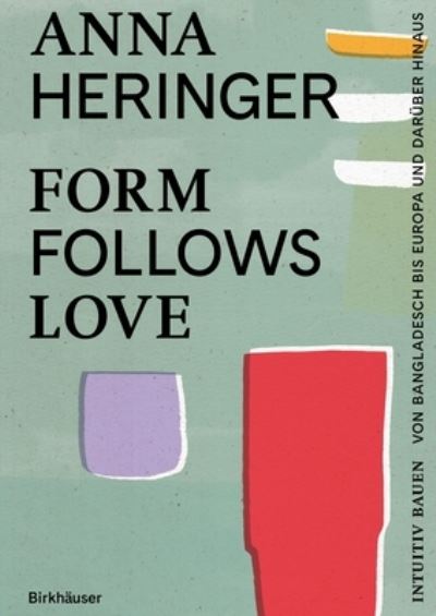 Cover for Anna Heringer · Form Follows Love (Deutsche Ausgabe): Intuitiv bauen – von Bangladesch bis Europa und daruber hinaus (Hardcover Book) (2024)