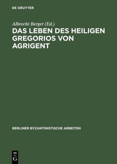 Cover for P Leontios · Das Leben DES Heiligen Gregorios Von Agrigent Kritische Ausgabe Uebersetzung Und Kommentar Von Albrecht Berger (Berliner byzantinistische Arbeiten) (Hardcover Book) (1995)