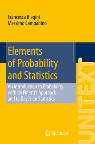 Cover for Francesca Biagini · Elements of Probability and Statistics: An Introduction to Probability with de Finetti's Approach and to Bayesian Statistics - La Matematica per il 3+2 (Paperback Book) [1st ed. 2016 edition] (2016)