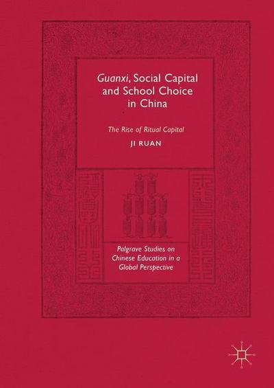 Cover for Ji Ruan · Guanxi, Social Capital and School Choice in China: The Rise of Ritual Capital - Palgrave Studies on Chinese Education in a Global Perspective (Hardcover bog) [1st ed. 2017 edition] (2016)
