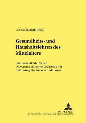 Cover for Gesundheits- Und Haushaltslehren Des Mittelalters: Edition Des 8° MS 875 Der Universitaetsbibliothek Greifswald Mit Einfuehrung, Kommentar Und Glossar - Kultur, Wissenschaft, Literatur (Paperback Book) (2002)