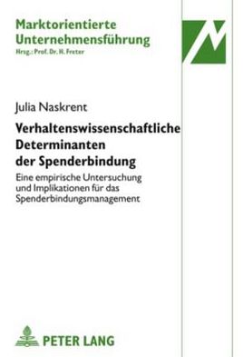 Cover for Julia Naskrent · Verhaltenswissenschaftliche Determinanten Der Spenderbindung: Eine Empirische Untersuchung Und Implikationen Fuer Das Spenderbindungsmanagement (Hardcover Book) [German edition] (2010)