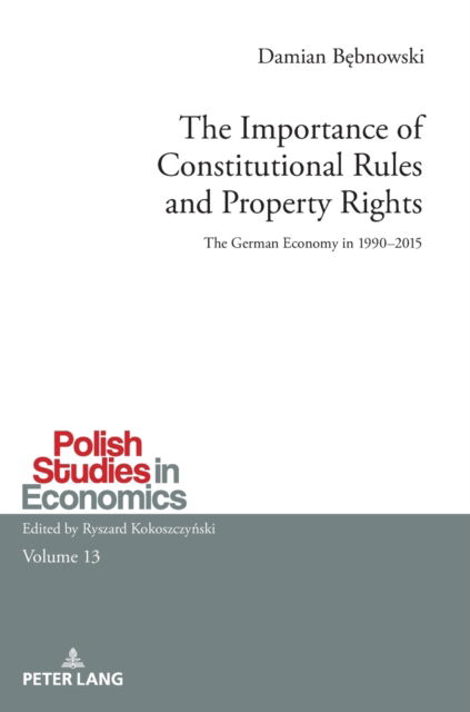 Cover for Damian Bebnowski · The Importance of Constitutional Rules and Property Rights: The German Economy in 1990-2015 - Polish Studies in Economics (Hardcover Book) [New edition] (2022)