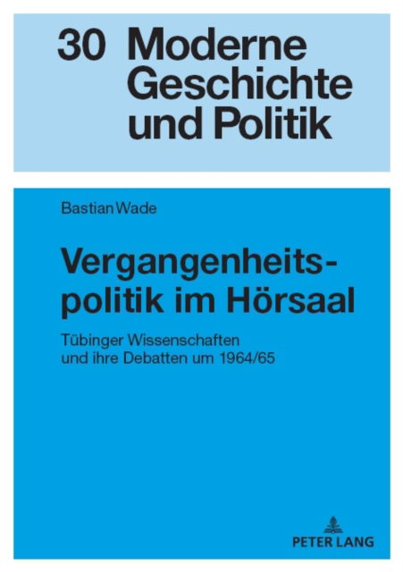 Cover for Wade Bastian Wade · Vergangenheitspolitik im Hoersaal : Tuebinger Wissenschaften und ihre Debatten um 1964/65 (Hardcover Book) (2024)