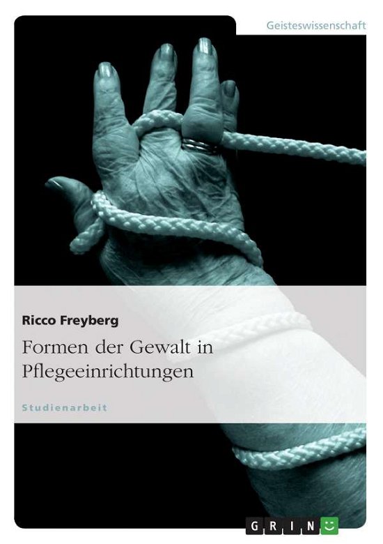 Formen der Gewalt in Pflegeein - Freyberg - Bøger - GRIN Verlag GmbH - 9783638638531 - 4. juli 2007