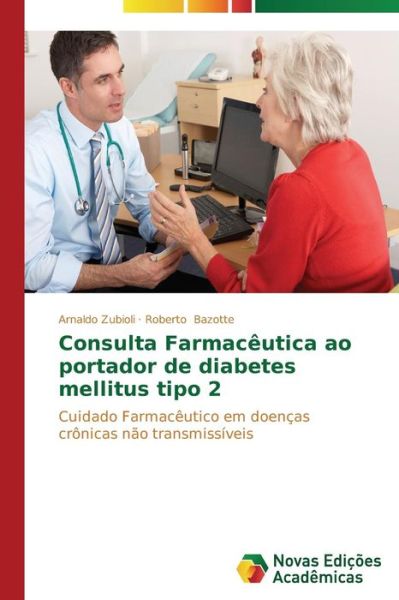Cover for Roberto Bazotte · Consulta Farmacêutica Ao Portador De Diabetes Mellitus Tipo 2: Cuidado Farmacêutico Em Doenças Crônicas Não Transmissíveis (Paperback Book) [Portuguese edition] (2014)