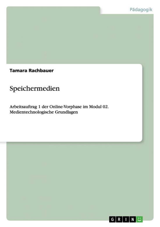 Cover for Tamara Rachbauer · Speichermedien: Arbeitsauftrag 1 der Online-Vorphase im Modul 02. Medientechnologische Grundlagen (Paperback Book) [German edition] (2014)