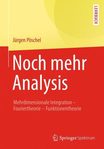 Noch Mehr Analysis: Mehrdimensionale Integration, Fouriertheorie, Funktionentheorie - Jurgen Poeschel - Books - Springer Spektrum - 9783658058531 - September 25, 2014