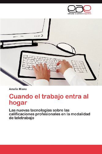 Cover for Amalia Miano · Cuando El Trabajo Entra Al Hogar: Las Nuevas Tecnologías Sobre Las Calificaciones Profesionales en La Modalidad De Teletrabajo (Paperback Book) [Spanish edition] (2012)