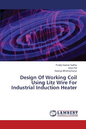 Cover for Ananyo Bhattacharya · Design of Working Coil Using Litz Wire for Industrial Induction Heater (Taschenbuch) (2013)