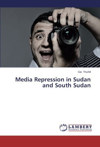Media Repression in Sudan and South Sudan - Gai Thurbil - Livros - LAP LAMBERT Academic Publishing - 9783659390531 - 15 de dezembro de 2013