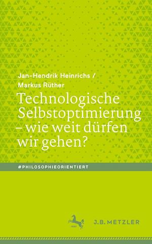 Cover for Jan-Hendrik Heinrichs · Technologische Selbstoptimierung - Wie Weit dürfen Wir Gehen? (Book) (2022)