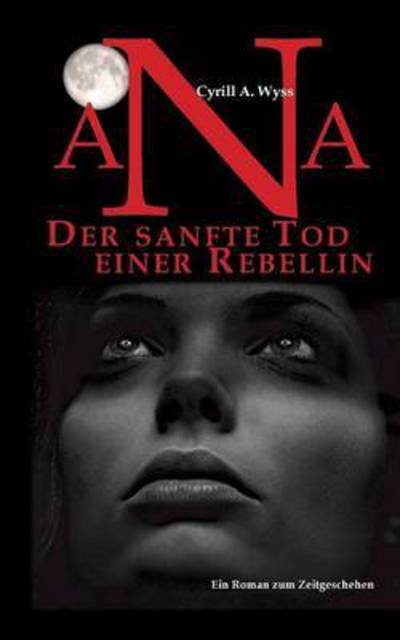 Cover for Wyss · Ana der sanfte Tod einer Rebellin (Book) (2017)