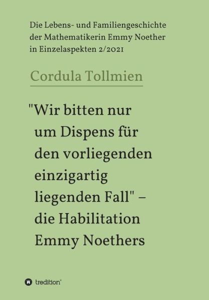 "Wir bitten nur um Dispens fur den vorliegenden einzigartig liegenden Fall" - die Habilitation Emmy Noethers - Cordula Tollmien - Books - tredition GmbH - 9783749774531 - June 30, 2021