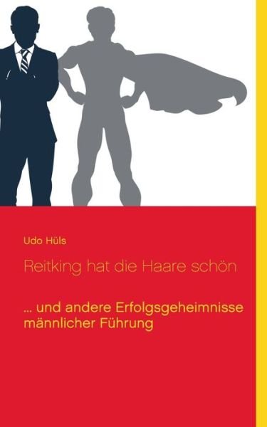 Cover for Udo Huls · Reitking hat die Haare schoen: ... und andere Erfolgsgeheimnisse mannlicher Fuhrung (Taschenbuch) (2020)