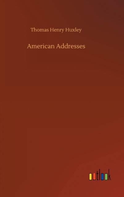 Cover for Thomas Henry Huxley · American Addresses (Hardcover Book) (2020)
