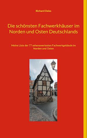 Cover for Richard Deiss · Die schönsten Fachwerkhäuser im Norden und Osten Deutschlands (Book) (2023)
