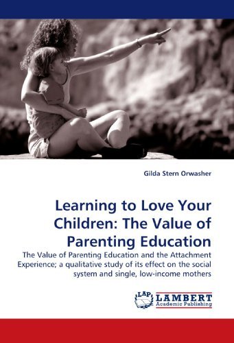 Cover for Gilda Stern Orwasher · Learning to Love Your Children: the Value of Parenting Education: the Value of Parenting Education and the Attachment Experience; a Qualitative Study ... Social System and Single,low-income Mothers. (Paperback Bog) (2010)