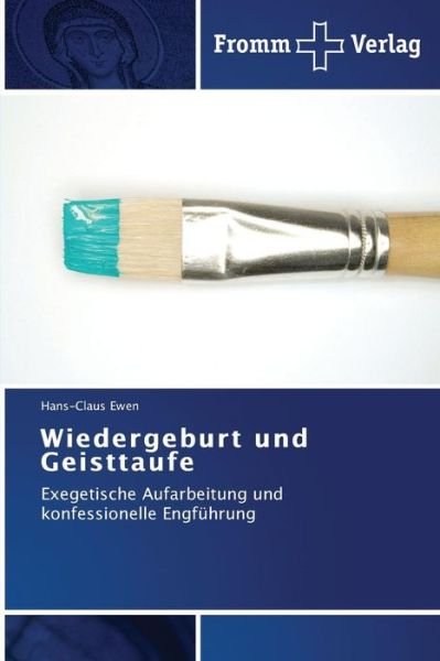 Wiedergeburt Und Geisttaufe: Exegetische Aufarbeitung Und Konfessionelle Engführung - Hans-claus Ewen - Boeken - Fromm Verlag - 9783841603531 - 2 oktober 2014