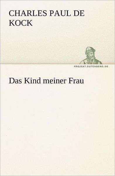 Cover for Charles Paul De Kock · Das Kind Meiner Frau (Tredition Classics) (German Edition) (Paperback Book) [German edition] (2012)