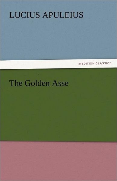 Cover for Lucius Apuleius · The Golden Asse (Tredition Classics) (Taschenbuch) (2011)
